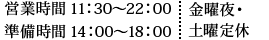 営業時間　11：00～22：00　準備時間　14：00～18：00　定休日　毎週土曜日